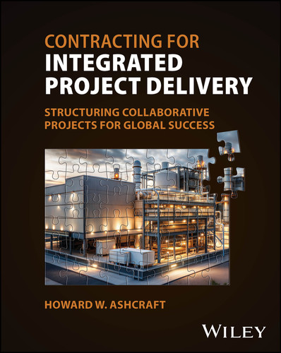Contracting for Integrated Project Delivery: Structuring Collaborative Projects for Global Success book cover by Howard W. Ashcraft