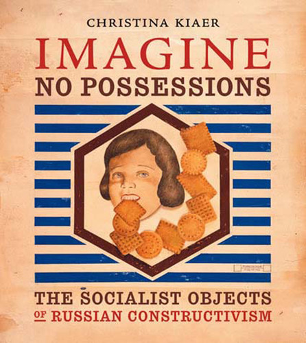 Imagine No Possessions: The Socialist Objects of Russian Constructivism book cover by Christina Kiaer