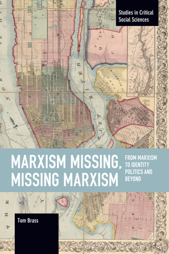 Marxism Missing, Missing Marxism: From Marxism to Identity Politics and Beyond (Studies in Critical Social Sciences) book cover by Tom Brass