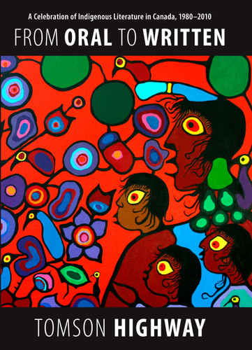 From Oral to Written: A Celebration of Indigenous Literature in Canada, 1980–2010 book cover by Tomson Highway
