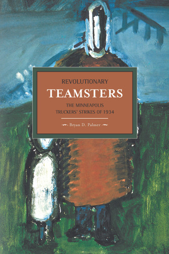 Revolutionary Teamsters: The Minneapolis Truckers' Strikes of 1934 (Historical Materialism) book cover by Bryan D. Palmer