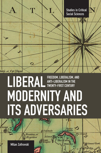 Liberal Modernity and Its Adversaries: Freedom, Liberalism and Anti-Liberalism in the 21st Century (Studies in Critical Social Sciences) book cover by Milan Zafirovski