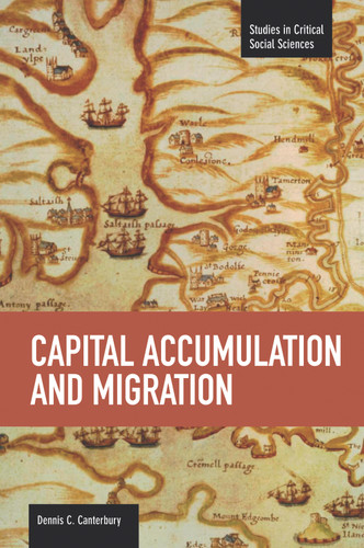 Capital Accumulation and Migration (Studies in Critical Social Sciences) book cover by Dennis C. Canterbury