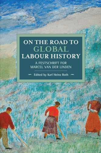 On the Road to Global Labour History: A Festschrift for Marcel van der Linden (Historical Materialism) book cover by 