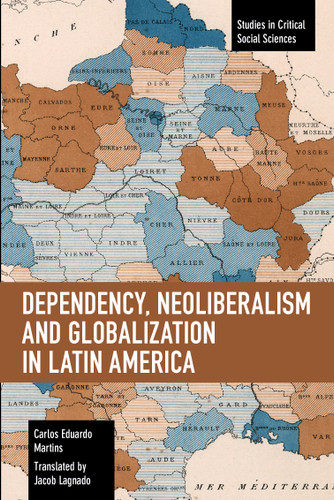 Dependency, Neoliberalism and Globalization in Latin America (Studies in Critical Social Sciences) book cover by Carlos Eduardo Martins
