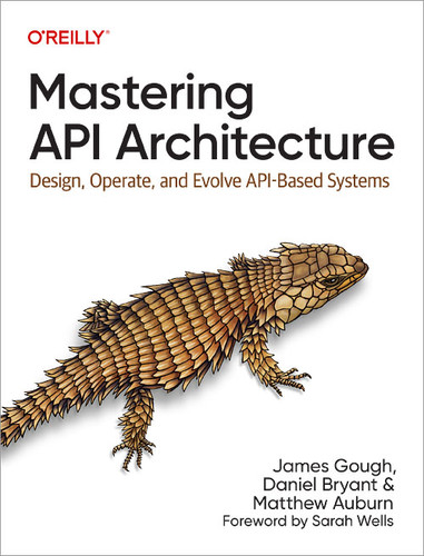 Mastering API Architecture: Design, Operate, and Evolve API-Based Systems book cover by James Gough, Daniel Bryant, Matthew Auburn