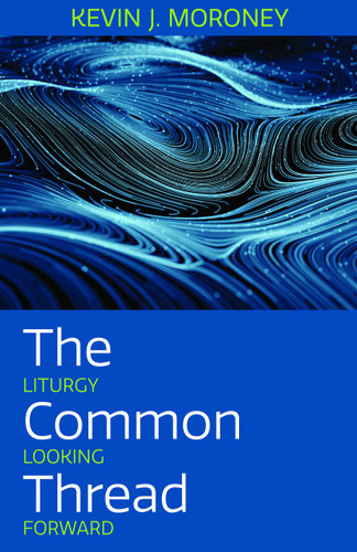 The Common Thread: Liturgy Looking Forward book cover by Kevin J Moroney
