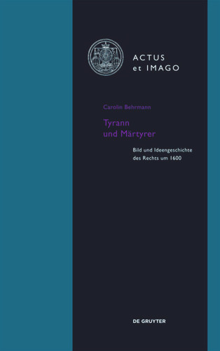 Tyrann und Märtyrer: Bild und Ideengeschichte des Rechts um 1600 (Actus et Imago #14) book cover by Carolin Behrmann