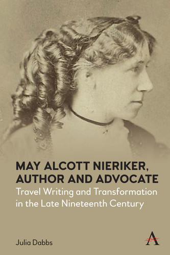 May Alcott Nieriker, Author and Advocate: Travel Writing and Transformation in the Late Nineteenth Century (Anthem Studies in Travel) book cover by Julia Dabbs