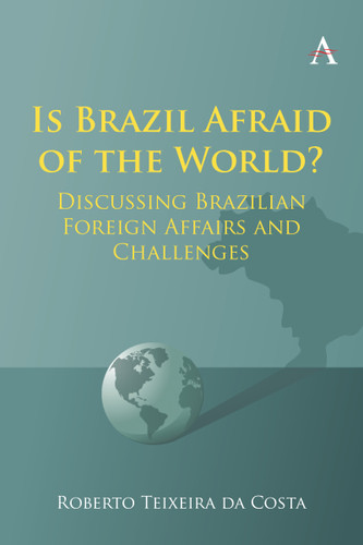 Is Brazil Afraid of the World?: Discussing Brazilian Foreign Affairs and Challenges (Anthem Brazilian Studies #1) book cover by Roberto Teixeira da Costa