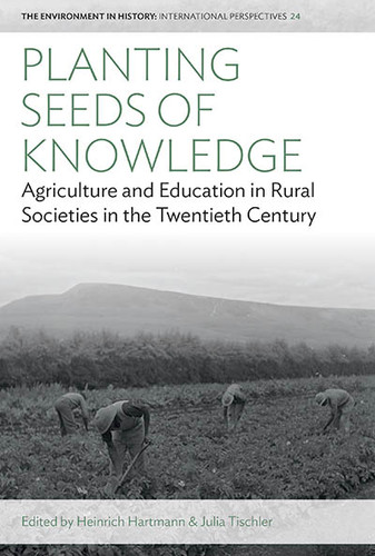 Planting Seeds of Knowledge: Agriculture and Education in Rural Societies in the Twentieth Century (Environment in History: International Perspectives #24) book cover by 
