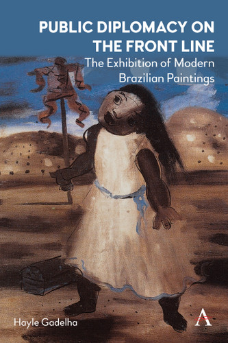 Public Diplomacy on the Front Line: The Exhibition of Modern Brazilian Paintings´ (Anthem Brazilian Studies #1) book cover by Hayle Gadelha
