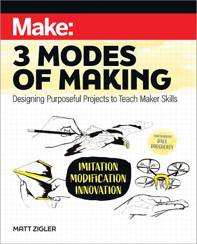 Make: Three Modes of Making: Designing Purposeful Projects to Teach Maker Skills book cover by Matt Zigler