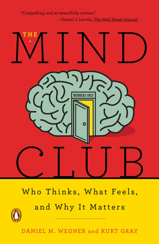 The Mind Club: Who Thinks, What Feels, and Why It Matters book cover by Daniel M. Wegner, Kurt Gray