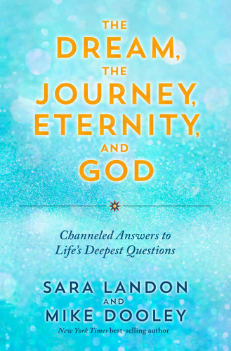The Dream, the Journey, Eternity, and God: Channeled Answers to Life's Deepest Questions book cover by Sara Landon, Mike Dooley