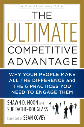The Ultimate Competitive Advantage: Why Your People Make All the Difference and the 6 Practices You Need to Engage Them book cover by Shawn D Moon, Sue Dathe-Douglass
