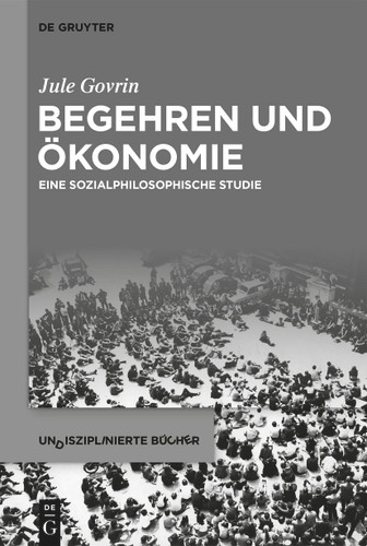 Begehren und Ökonomie: Eine sozialphilosophische Studie [9783111130361]