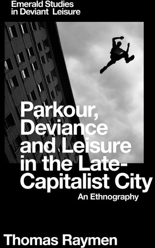 Parkour, Deviance and Leisure in the Late-Capitalist City: An Ethnography (Emerald Studies in Deviant Leisure) book cover by Thomas Raymen