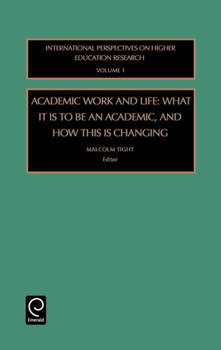 Academic Work and Life: What it is to be an Academic, and How This is Changing (International Perspectives on Higher Education Research #1) [9780762307418]