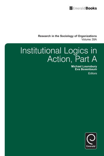 Institutional Logics in Action (Research in the Sociology of Organizations #39, Part A) book cover by 