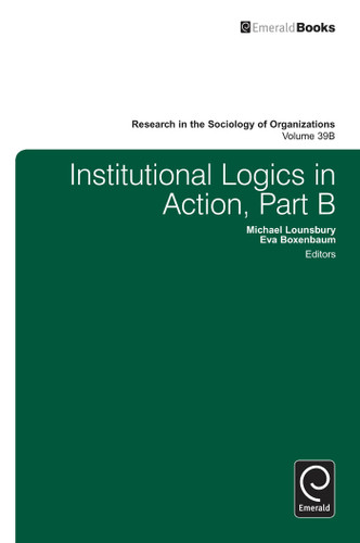 Institutional Logics in Action (Research in the Sociology of Organizations #39, Part B) book cover by 