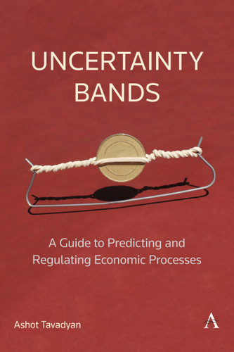 Uncertainty Bands: A Guide to Predicting and Regulating Economic Processes (Anthem Impact) book cover by Ashot Tavadyan