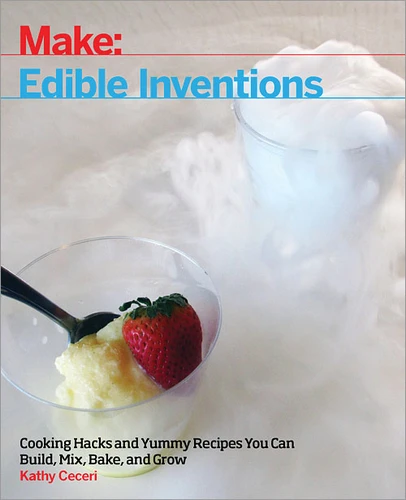 Edible Inventions: Cooking Hacks and Yummy Recipes You Can Build, Mix, Bake, and Grow book cover by Kathy Ceceri