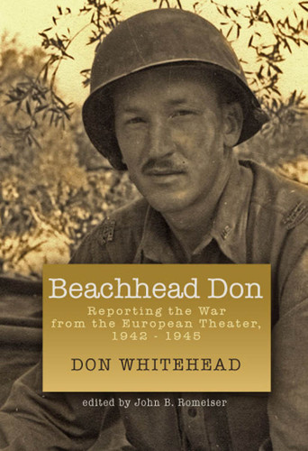 Beachhead Don: Reporting the War from the European Theater: 1942-1945 (World War II: The Global, Human, and Ethical Dimension) book cover by Don Whitehead