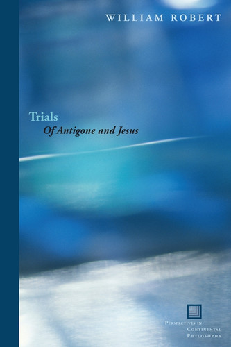 Trials: Of Antigone and Jesus (Perspectives in Continental Philosophy) book cover by William Robert