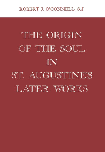 The Origin of the Soul in St. Augustine's Later Works book cover by Robert J. O'Connell