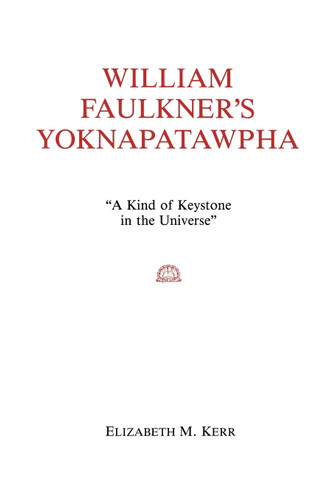 William Faulkner's Yoknapatawpha: A King of Keystone in the Universe book cover by Elizabeth Kerr