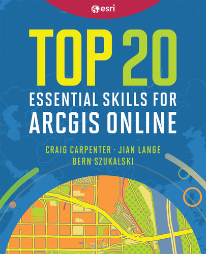 Top 20 Essential Skills for ArcGIS Online (Top 20 Essential Skills) book cover by Craig Carpenter, Jian  Lange, Bern Szukalski