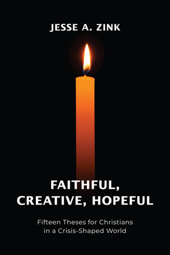 Faithful, Creative, Hopeful: Fifteen Theses for Christians in a Crisis-Shaped World book cover by Jesse A Zink