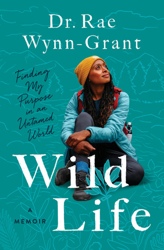 Wild Life: Finding My Purpose in an Untamed World book cover by Dr. Rae Wynn-Grant