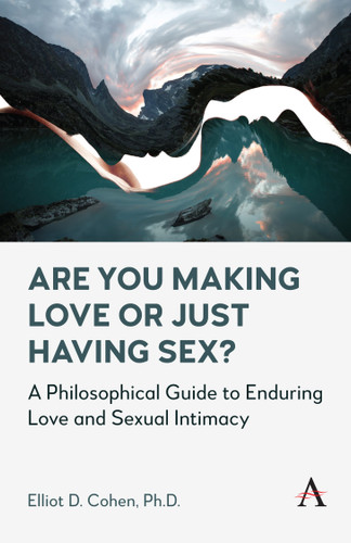 Are You Making Love or Just Having Sex?: A Philosophical Guide to Enduring Love and Sexual Intimacy book cover by Elliot D. Cohen