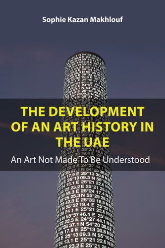 The Development of An Art History in the UAE: An Art Not Made To Be Understood book cover by Sophie Kazan Makhlouf