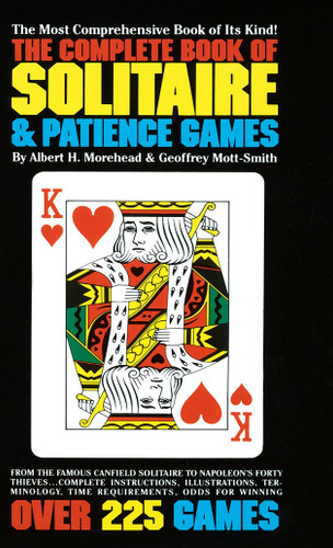 The Complete Book of Solitaire and Patience Games: The Most Comprehensive Book of Its Kind: Over 225 Games book cover by Albert H. Morehead, Geoffrey Mott-Smith