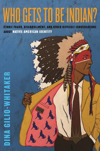 Who Gets to Be Indian?: Ethnic Fraud, Disenrollment, and Other Difficult Conversations About Native American Identity book cover by Dina Gilio-Whitaker
