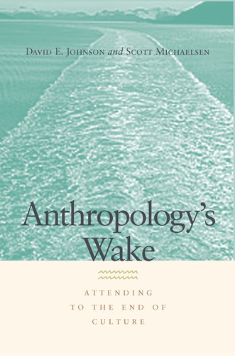 Anthropology's Wake: Attending to the End of Culture book cover by David E. Johnson, Scott Michaelsen