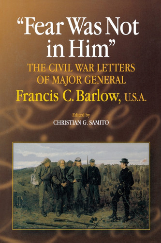 Fear Was Not in Him: The Civil War Letters of General Francis C. Barlow, U.S.A book cover by Christian G. Samito