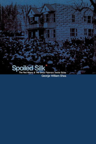 Spoiled Silk: The Red Mayor and the Great Paterson Textile Strike book cover by George William Shea