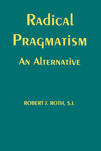 Radical Pragmatism: An Alternative book cover by Robert J. Roth