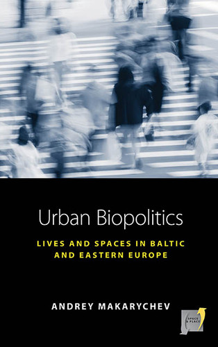 Urban Biopolitics: Lives and Spaces in Baltic and Eastern Europe (Space and Place #23) book cover by Andrey Makarychev