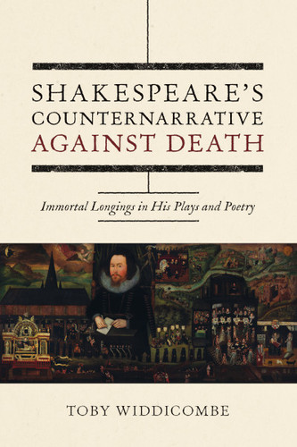 Shakespeare's Counternarrative Against Death: Immortal Longings in His Plays and Poetry book cover by Toby Widdicombe