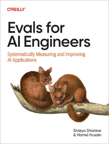 Evals for AI Engineers: Systematically Measuring and Improving AI Applications book cover by Shreya Shankar, Hamel Husain