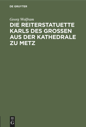 Die Reiterstatuette Karls des Grossen aus der Kathedrale zu Metz [9783111307169]