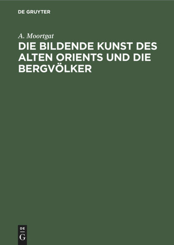 Die bildende Kunst des alten Orients und die Bergvölker [9783112351758]