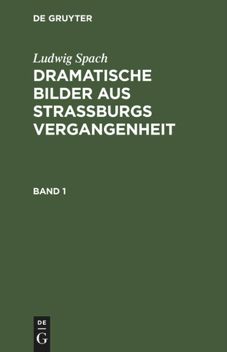 Ludwig Spach: Dramatische Bilder aus Straßburgs Vergangenheit. Band 1 [9783112373231]