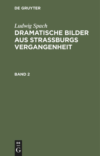 Ludwig Spach: Dramatische Bilder aus Straßburgs Vergangenheit. Band 2 [9783112354735]