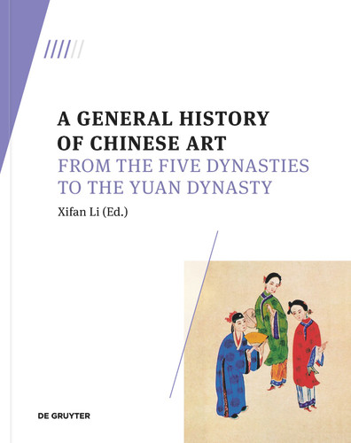 A General History of Chinese Art: From the Five Dynasties to the Yuan Dynasty [9783110789317]